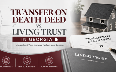 Transfer-on-Death Deed vs. Living Trust: Which Is Better in Georgia?